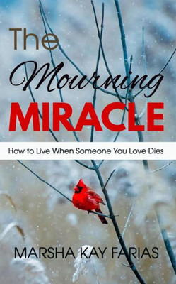 The Mourning Miracle : How To Live When Someone You Love Dies