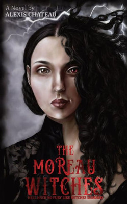 The Moreau Witches : Hell Hath No Fury Like Witches Scorned