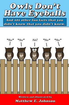 Owls Don'T Have Eyeballs : And 101 Other Fun Facts That You Didn'T Know That You Didn'T Know