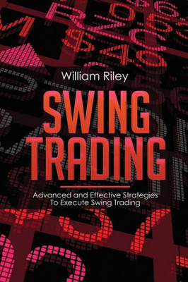 Swing Trading : Advanced And Effective Strategies To Execute Swing Trading