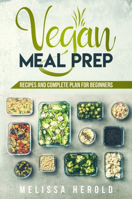 Vegan Meal Prep : Recipes And Complete Plan For Beginners