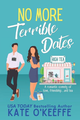 No More Terrible Dates : A Romantic Comedy Of Love, Friendship . . . And Tea