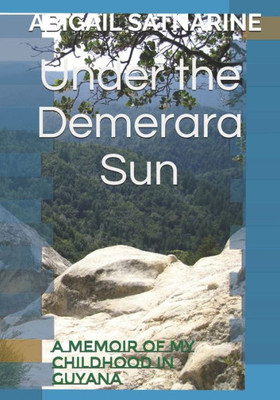 Under The Demerara Sun : A Memoir Of My Childhood In Guyana