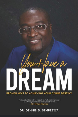 You Have A Dream : Proven Keys To Achieving Your Divine Destiny