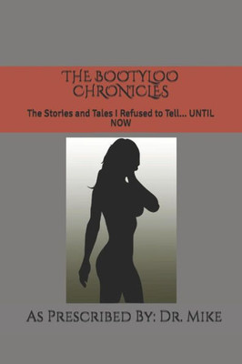 The Bootyloo Chronicles : The Stories And Tales I Refused To Tell... Until Now