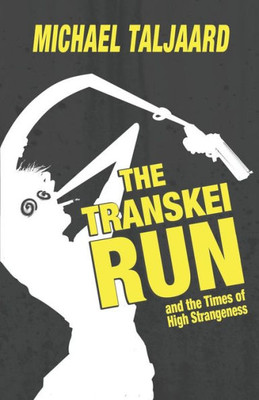 The Transkei Run : And The Times Of High Strangeness