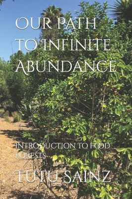 Our Path To Infinite Abundance : Introduction To Food Forests