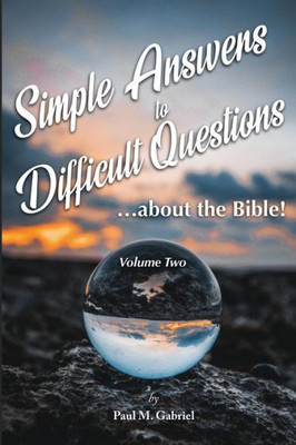 Simple Answers To Difficult Questions : ... About The Bible!
