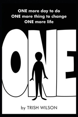 One : You Have One More Day To Do One More Thing To Change One More Life