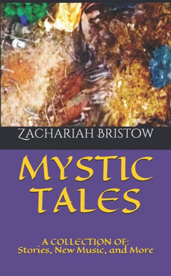 Mystic Tales : A Collection Of: Stories, New Music, And More