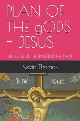 Plan Of The Gods - Jesus : Life Of Jesus - Extraterrestrial Twist