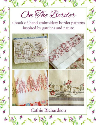 On The Border : A Book Of Hand Embroidery Border Patterns Inspired By Garden And Nature