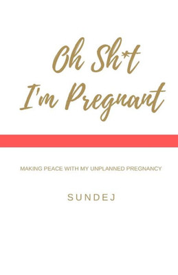 Oh Shit, I'M Pregnant : Making Peace With My Unplanned Pregnancy