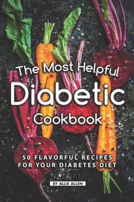 The Most Helpful Diabetic Cookbook : 50 Flavorful Recipes For Your Diabetes Diet