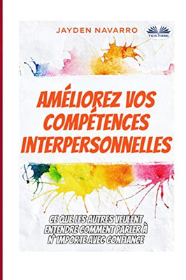 Améliorez vos compétences interpersonnelles: Ce que les autres veulent entendre - Comment parler à n`importe avec confiance... (French Edition)