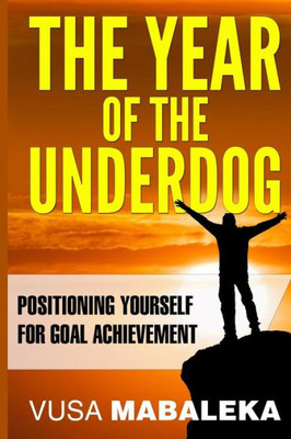 The Year Of The Underdog : Positioning Yourself For Goal Achievement