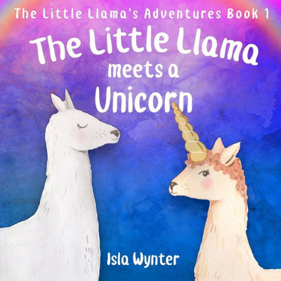The Little Llama Meets A Unicorn : An Illustrated Children'S Book