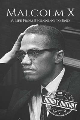Malcolm X : A Life From Beginning To End