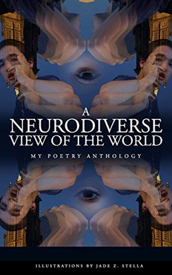 A NEURODIVERSE VIEW OF THE WORLD: My Poetry Anthology