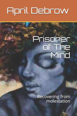 Prisoner Of The Mind : Recovering From Molestation