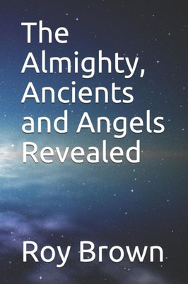 The Almighty, Ancients And Angels Revealed