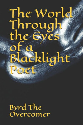 The World Through The Eyes Of A Blacklight Poet