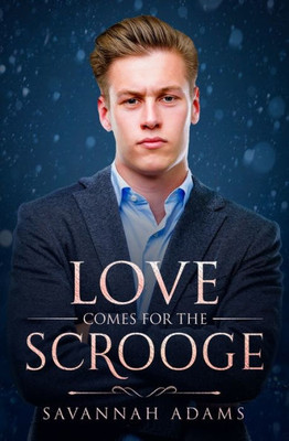 Love Comes For The Scrooge : A Sweet And Clean Small Town Contemporary Romance