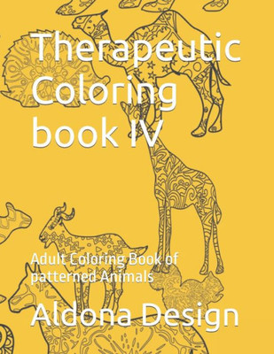 Therapeutic Coloring Book Iv : Adult Coloring Book Of Patterned Animals