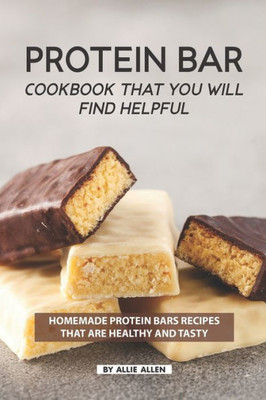 Protein Bar Cookbook That You Will Find Helpful : Homemade Protein Bars Recipes That Are Healthy And Tasty