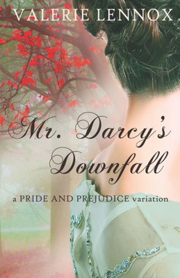Mr. Darcy'S Downfall : A Pride And Prejudice Variation
