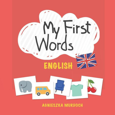 My First Words : English: Teach Your Kids Their First Words In English