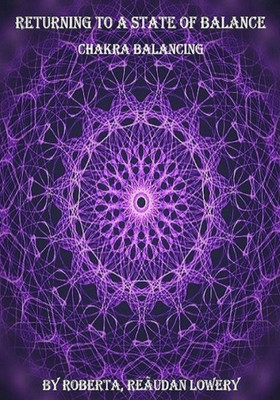 Returning To A State Of Balance : Chakra Balancing: Chakra Balancing
