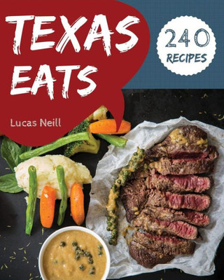 Texas Eats 240 : Take A Tasty Tour Of Texas With 240 Best Texas Recipes!