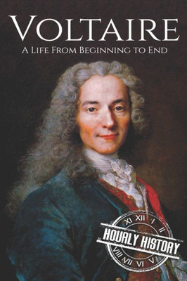 Voltaire : A Life From Beginning To End