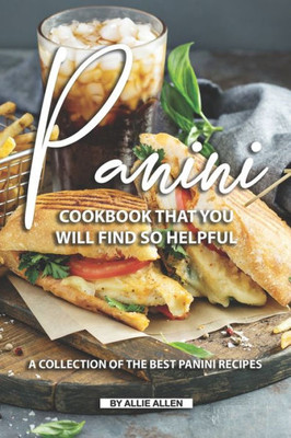 Panini Cookbook That You Will Find So Helpful : A Collection Of The Best Panini Recipes