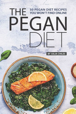 The Pegan Diet : 50 Pegan Diet Recipes You Won'T Find Online