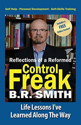 Reflections of a Reformed Control Freak: Life Lessons I've Learned Along The Way