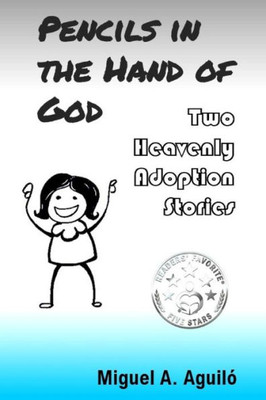 Pencils In The Hand Of God : Two Heavenly Adoption Stories