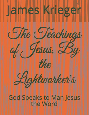 The Teachings Of Jesus, By The Lightworkers : God Speaks To Man Jesus The Word