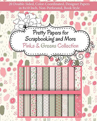 Pretty Papers for Scrapbooking and More - Pinks and Greens Collection: 20 Double-Sided, Color-Coordinated, Designer Papers in 8x10 Inch, Non-Perforated, Book Style