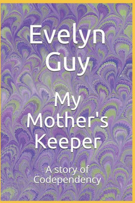 My Mother'S Keeper : A Story Of Codependency