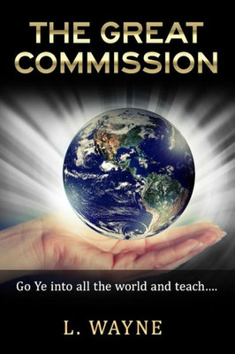 The Great Commission : "Go Ye Into All The World And Teach..."