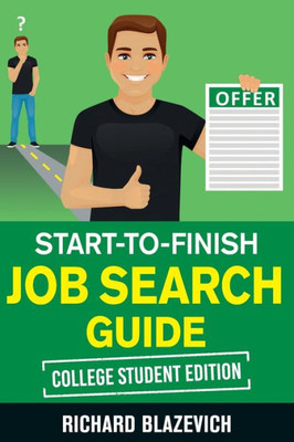 Start-To-Finish Job Search Guide - College Student Edition : How To Land Your Dream Job Before You Graduate From College