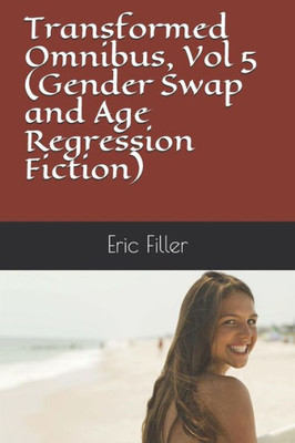 Transformed Omnibus, Vol 5 (Gender Swap And Age Regression Fiction)