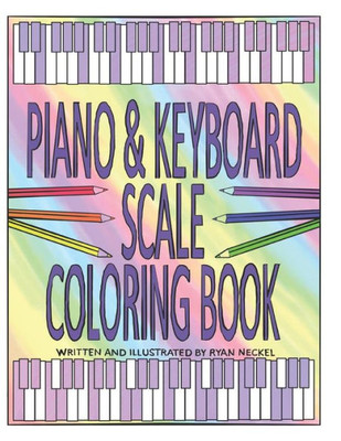 Piano And Keyboard Scale Coloring Book : Learn Music Theory By Coloring In The Scales