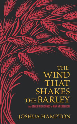 The Wind That Shakes The Barley : Irish Songs Of War And Rebellion