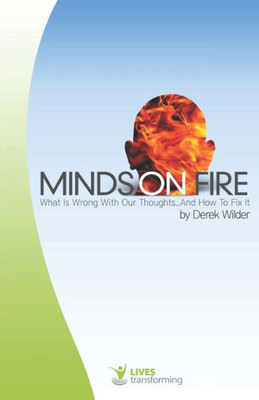 Minds On Fire : What Is Wrong With Our Thoughts. . And How To Fix It