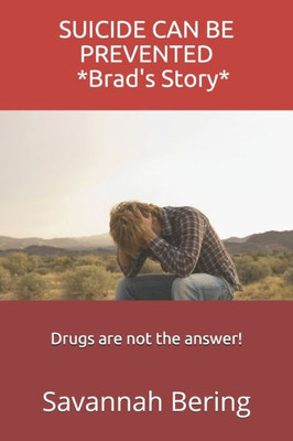 Suicide Can Be Prevented * Brad'S Story* : Drugs Are Not The Answer!