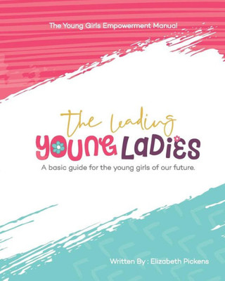 The Leading Young Ladies : A Basic Guide For The Young Girls Of Our Future.