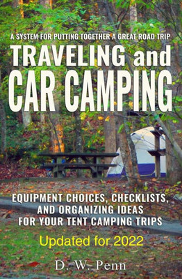 Traveling And Car Camping : Equipment Choices, Checklists, And Organizing Ideas For Your Tent Camping Trips: A System For Putting Together A Great Road Trip